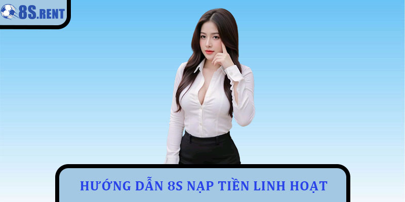 Hướng dẫn 8s nạp tiền linh hoạt