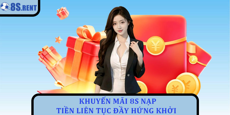 Khuyến mãi 8s - Chương trình ưu đãi đặc sắc cho hội viên 2 Khuyến mãi 8s nạp tiền liên tục đầy hứng khởi