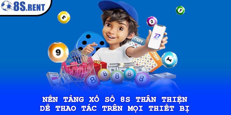 Nền tảng xổ số 8s thân thiện, dễ thao tác trên mọi thiết bị