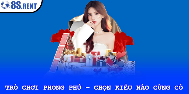 Trò chơi phong phú – Chọn kiểu nào cũng có
