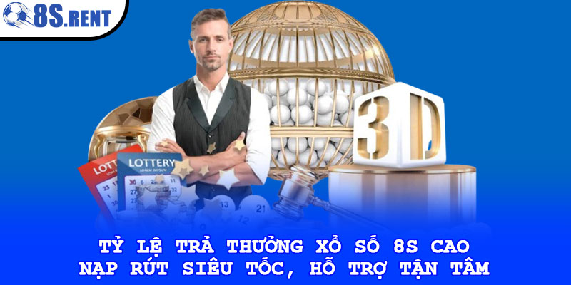 Tỷ lệ trả thưởng xổ số 8s cao, nạp rút siêu tốc, hỗ trợ tận tâm