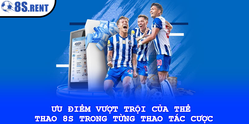 Ưu điểm vượt trội của thể thao 8s trong từng thao tác cược