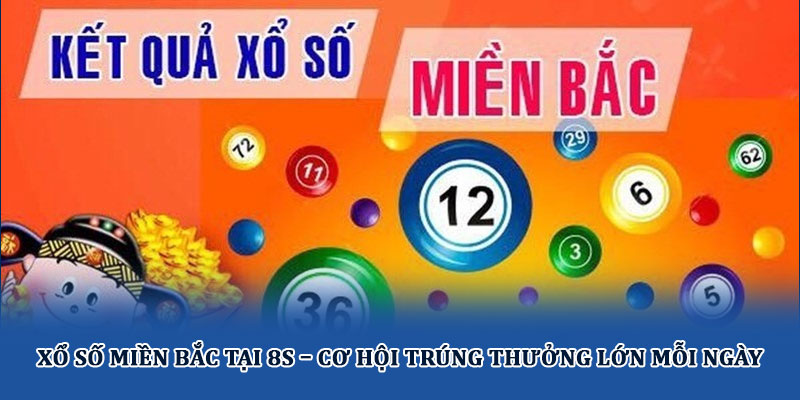 Xổ số miền Bắc tại 8S – Cơ hội trúng thưởng lớn mỗi ngày 1 Xổ số miền Bắc tại 8S – Cơ hội trúng thưởng lớn mỗi ngày
