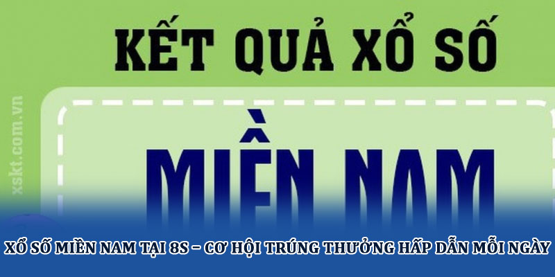 Xổ số miền Nam tại 8S – Cơ hội trúng thưởng hấp dẫn mỗi ngày 1 Xổ số miền Nam tại 8S – Cơ hội trúng thưởng hấp dẫn mỗi ngày